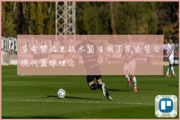 芬奇赞诺里战术简洁明了完全符合现代篮球理念